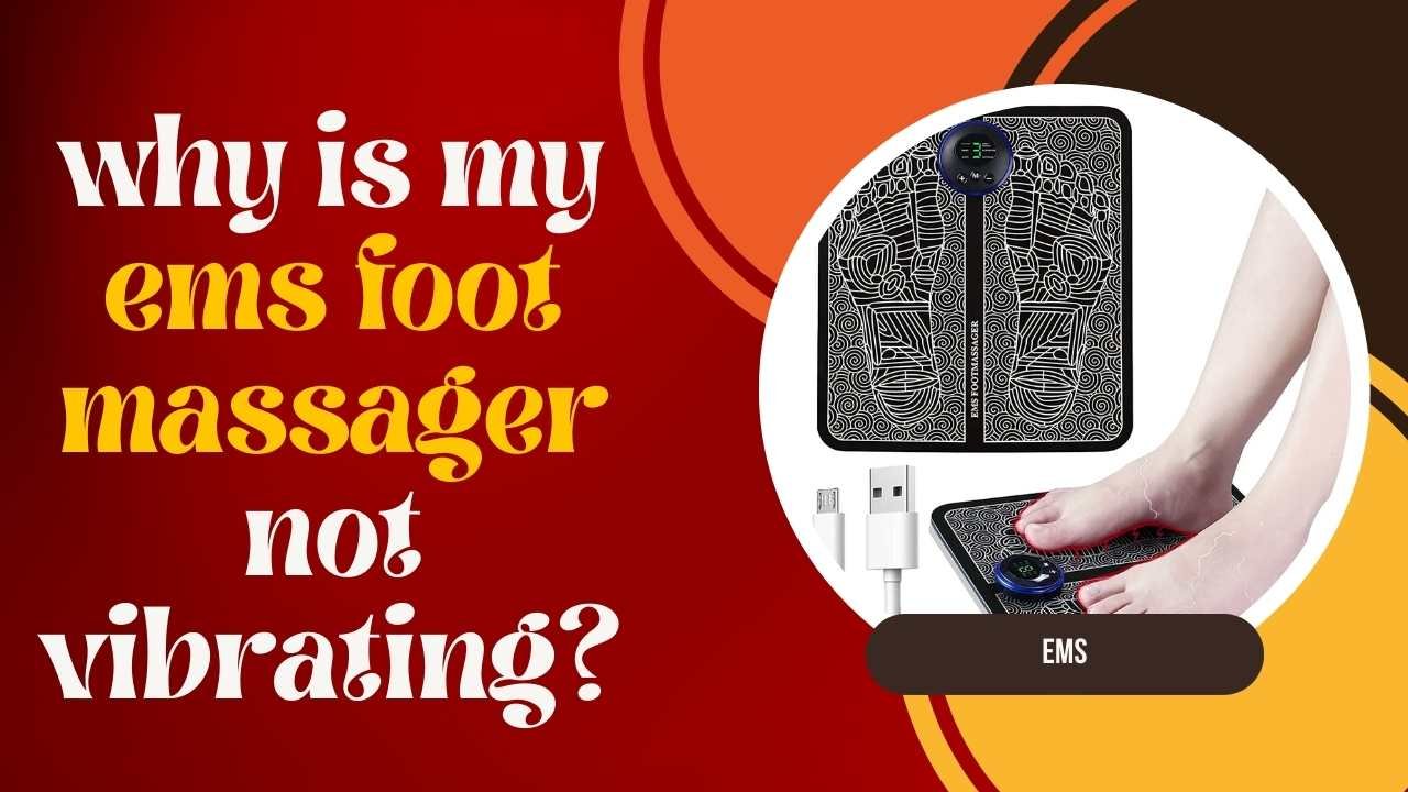 Why Is My EMS Foot Massager Not Vibrating?